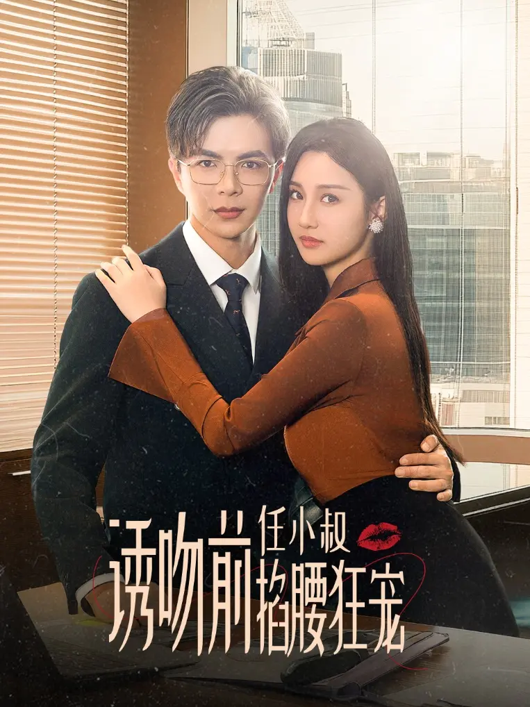 《诱吻前任小叔掐腰狂宠》全集高清完整版在线观看与剧情解析